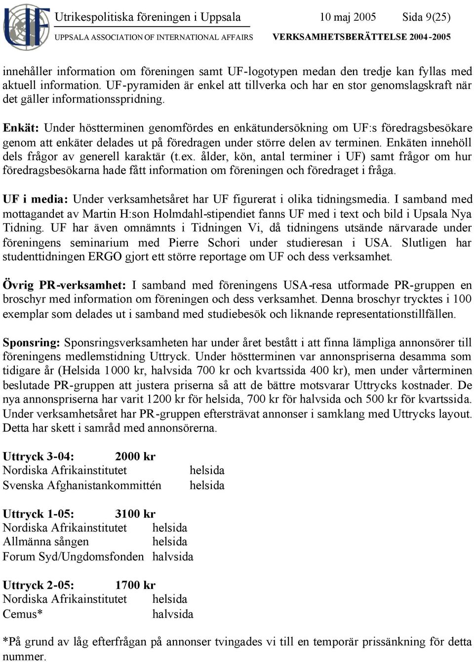 Enkät: Under höstterminen genomfördes en enkätundersökning om UF:s föredragsbesökare genom att enkäter delades ut på föredragen under större delen av terminen.