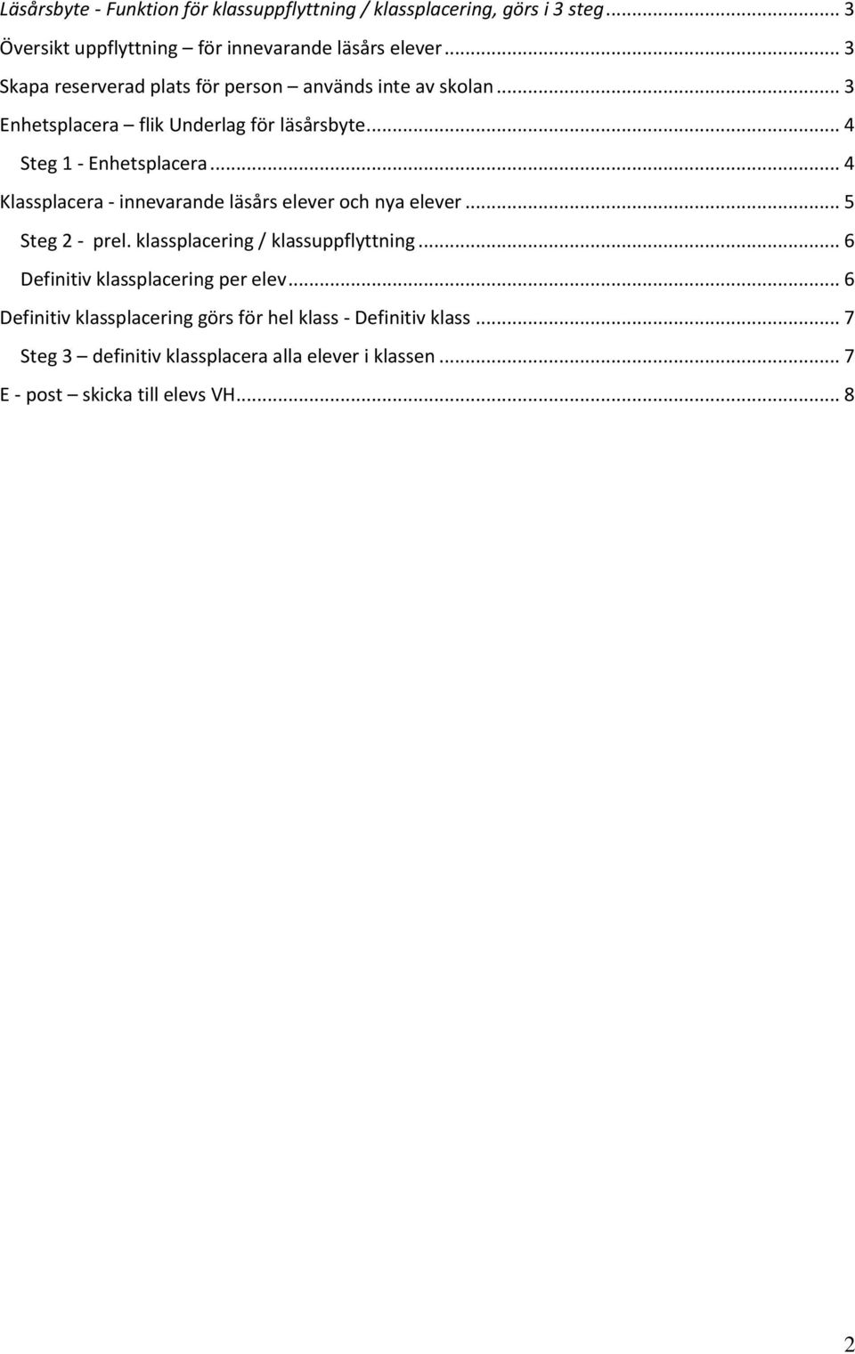 .. 4 Klassplacera - innevarande läsårs elever och nya elever... 5 Steg 2 - prel. klassplacering / klassuppflyttning.