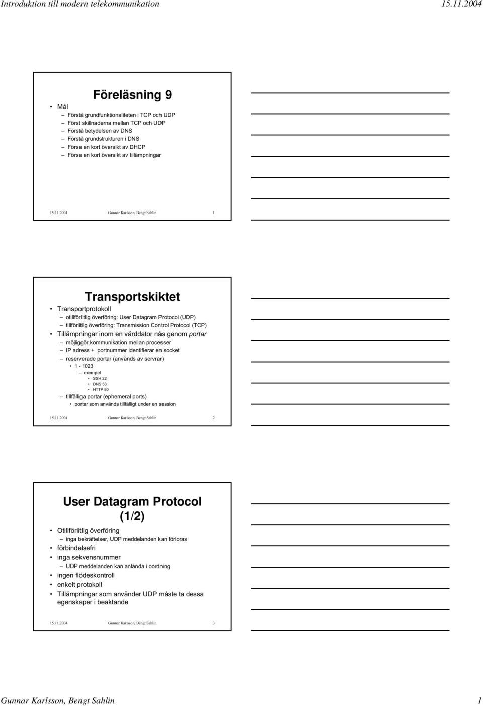 2004 Gunnar Karlsson, Bengt Sahlin 1 Transportskiktet Transportprotokoll otillförlitlig överföring: User Datagram Protocol (UDP) tillförlitlig överföring: Transmission Control Protocol (TCP)