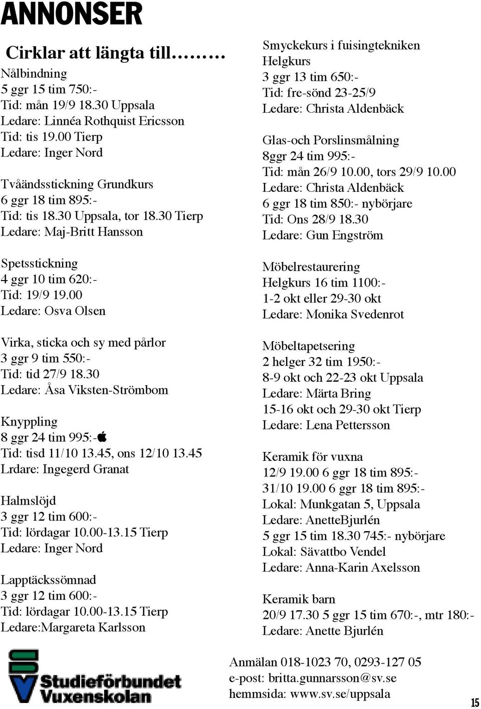 00 Ledare: Osva Olsen Virka, sticka och sy med pårlor 3 ggr 9 tim 550:- Tid: tid 27/9 18.30 Ledare: Åsa Viksten-Strömbom Knyppling 8 ggr 24 tim 995:-apple Tid: tisd 11/10 13.45, ons 12/10 13.