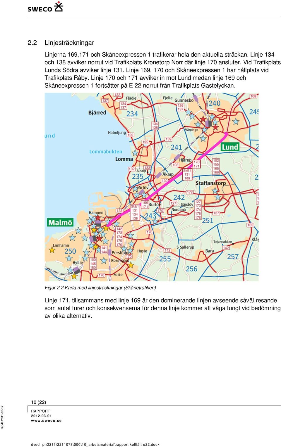 Linje 170 och 171 avviker in mot Lund medan linje 169 och Skåneexpressen 1 fortsätter på E 22 norrut från Trafikplats Gastelyckan. Figur 2.