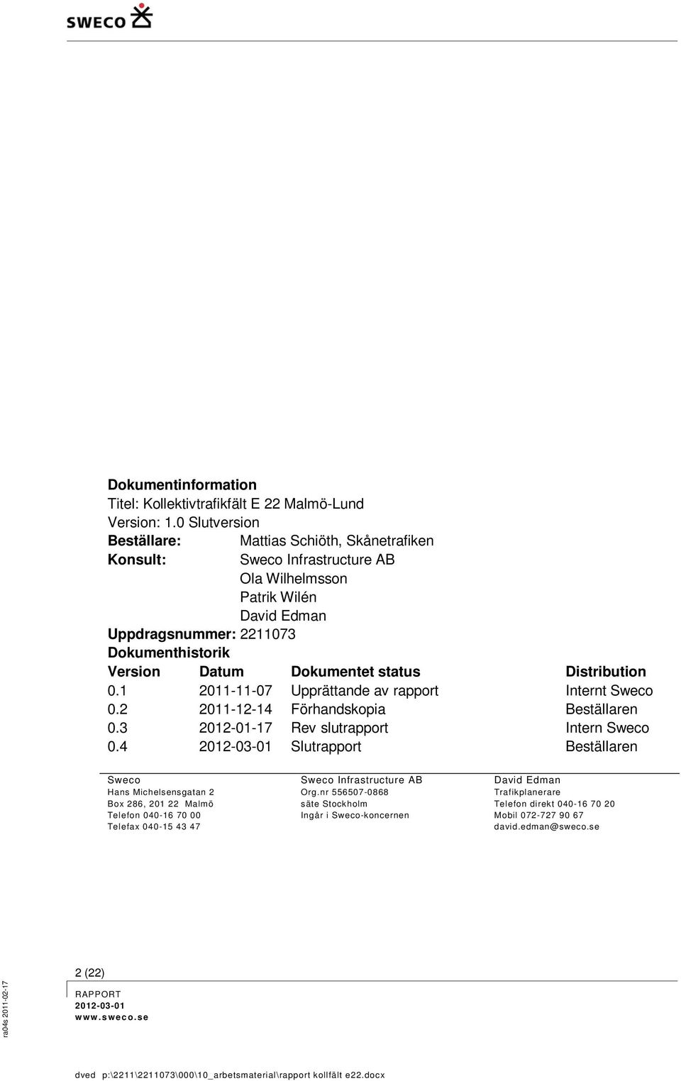 status Distribution 0.1 2011-11-07 Upprättande av rapport Internt Sweco 0.2 2011-12-14 Förhandskopia Beställaren 0.3 2012-01-17 Rev slutrapport Intern Sweco 0.