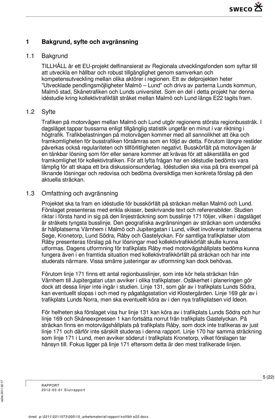 olika aktörer i regionen. Ett av delprojekten heter Utvecklade pendlingsmöjligheter Malmö Lund och drivs av parterna Lunds kommun, Malmö stad, Skånetrafiken och Lunds universitet.