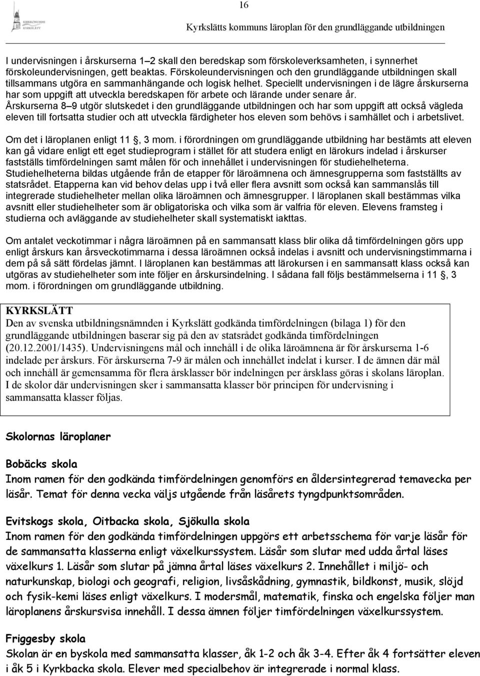 Speciellt undervisningen i de lägre årskurserna har som uppgift att utveckla beredskapen för arbete och lärande under senare år.