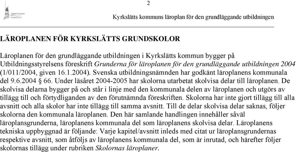 Under läsåret 2004-2005 har skolorna utarbetat skolvisa delar till läroplanen.