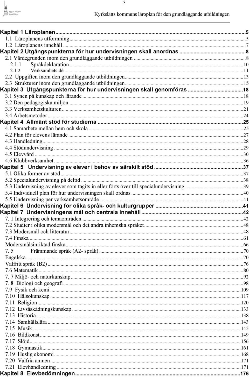 3 Strukturer inom den grundläggande utbildningen...15 Kapitel 3 Utgångspunkterna för hur undervisningen skall genomföras...18 3.1 Synen på kunskap och lärande...18 3.2 Den pedagogiska miljön...19 3.