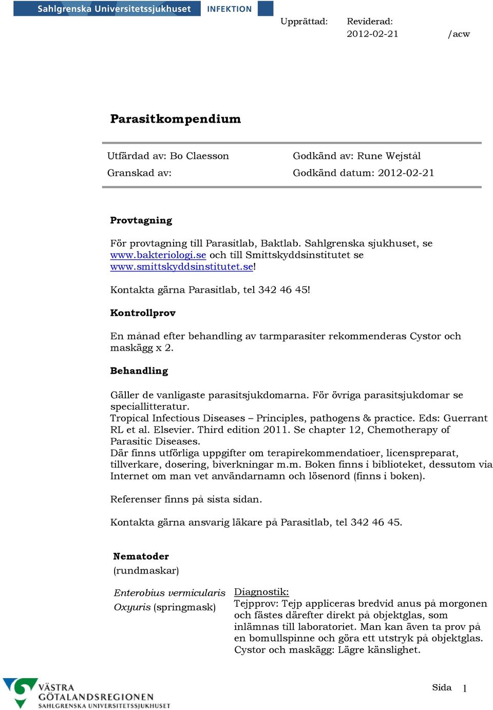 Kontrollprov En månad efter behandling av tarmparasiter rekommenderas Cystor och maskägg x 2. Behandling Gäller de vanligaste parasitsjukdomarna. För övriga parasitsjukdomar se speciallitteratur.