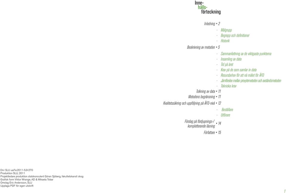11 Kvalitetssäkring och uppföljning på ÄFO-nivå 12 - Beställare - Utförare Förslag på fördjupnings-/ kompletterande läsning 14 Författare 15 Dnr SLU ua.fe.2011-5.