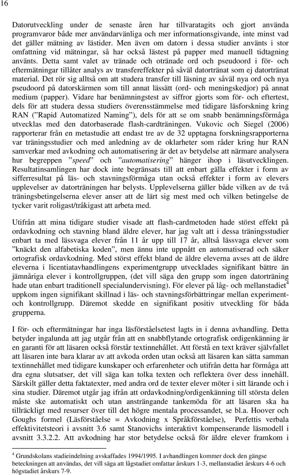 Detta samt valet av tränade och otränade ord och pseudoord i för- och eftermätningar tillåter analys av transfereffekter på såväl datortränat som ej datortränat material.