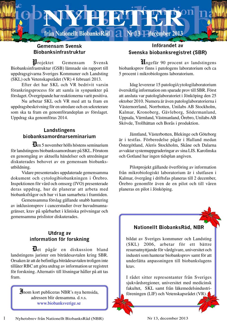 Övergripande har reaktionerna varit positiva. Nu arbetar SKL och VR med att ta fram en uppdragsbeskrivning för en utredare och en sekreterare som ska ta fram en genomförandeplan av förslaget.