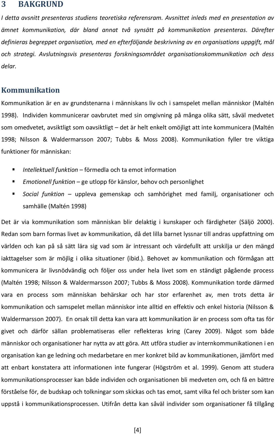 Avslutningsvis presenteras forskningsområdet organisationskommunikation och dess delar.