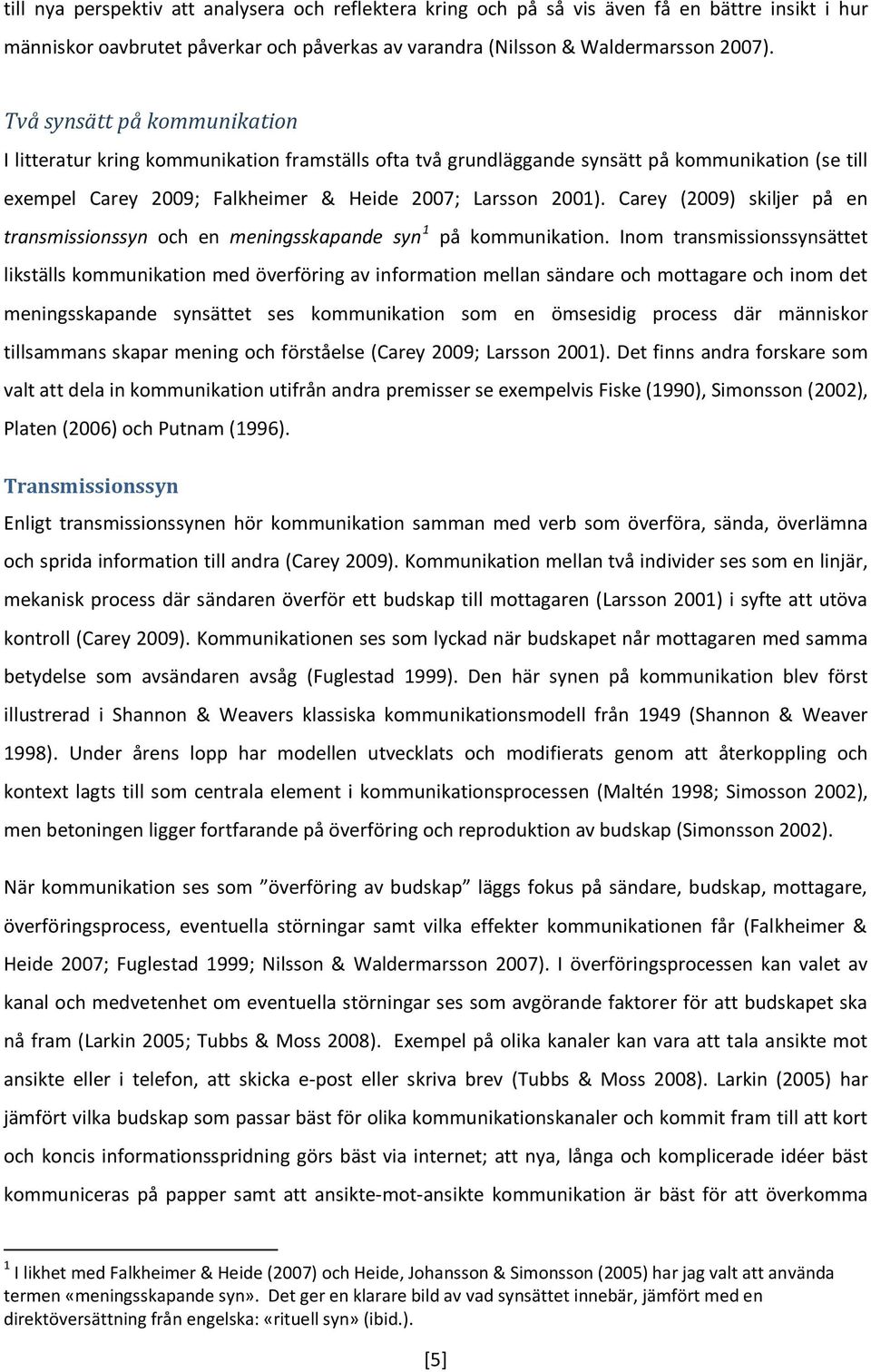 Carey (2009) skiljer på en transmissionssyn och en meningsskapande syn 1 på kommunikation.