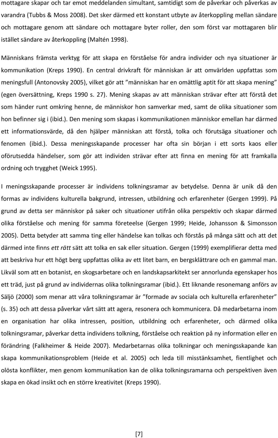 (Maltén 1998). Människans främsta verktyg för att skapa en förståelse för andra individer och nya situationer är kommunikation (Kreps 1990).