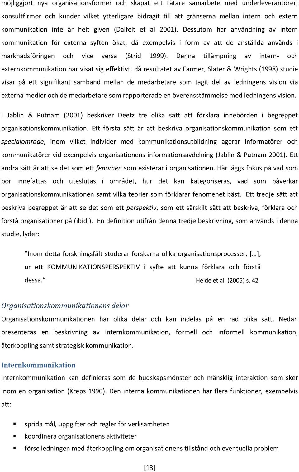 Dessutom har användning av intern kommunikation för externa syften ökat, då exempelvis i form av att de anställda används i marknadsföringen och vice versa (Strid 1999).