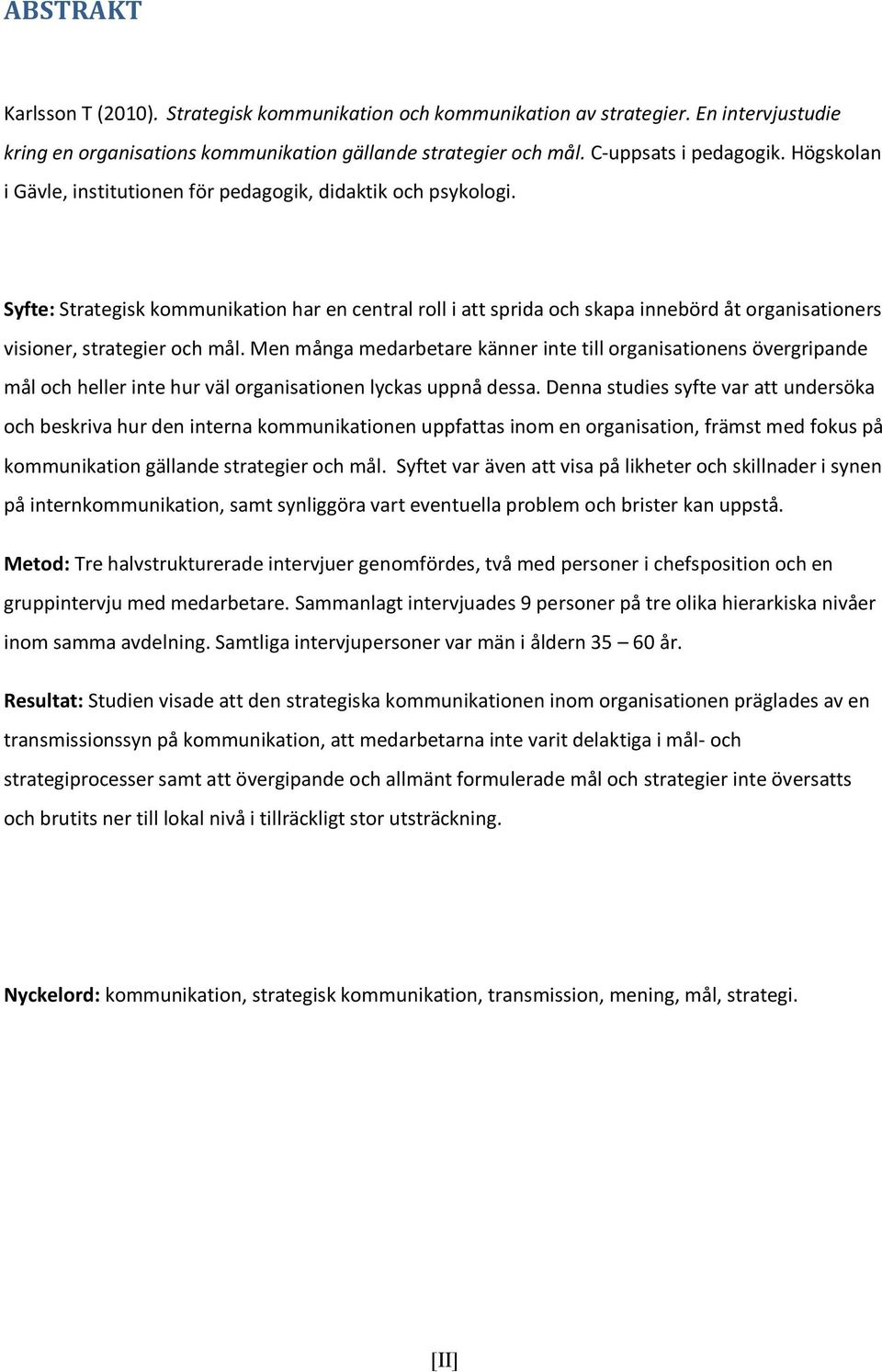 Syfte: Strategisk kommunikation har en central roll i att sprida och skapa innebörd åt organisationers visioner, strategier och mål.