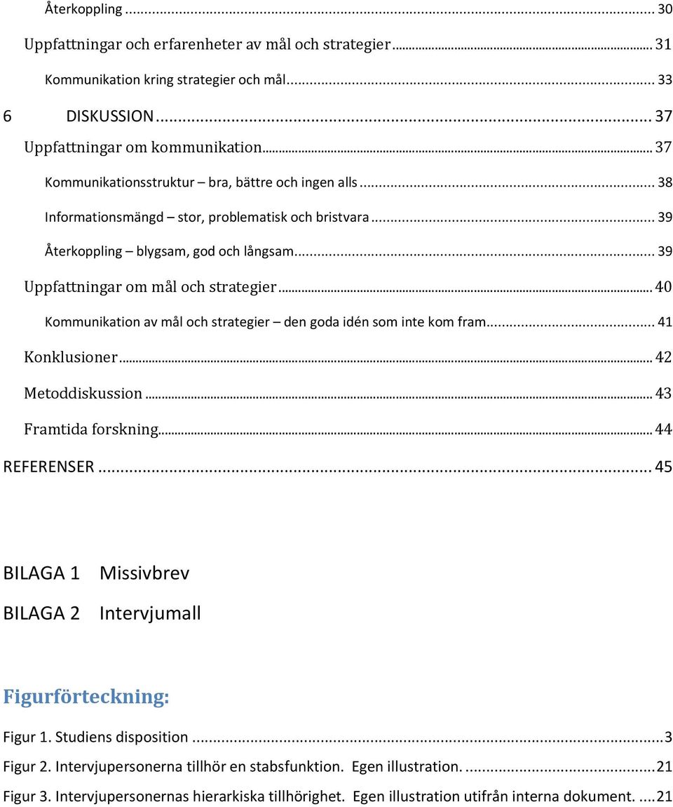 .. 40 Kommunikation av mål och strategier den goda idén som inte kom fram... 41 Konklusioner... 42 Metoddiskussion... 43 Framtida forskning... 44 REFERENSER.