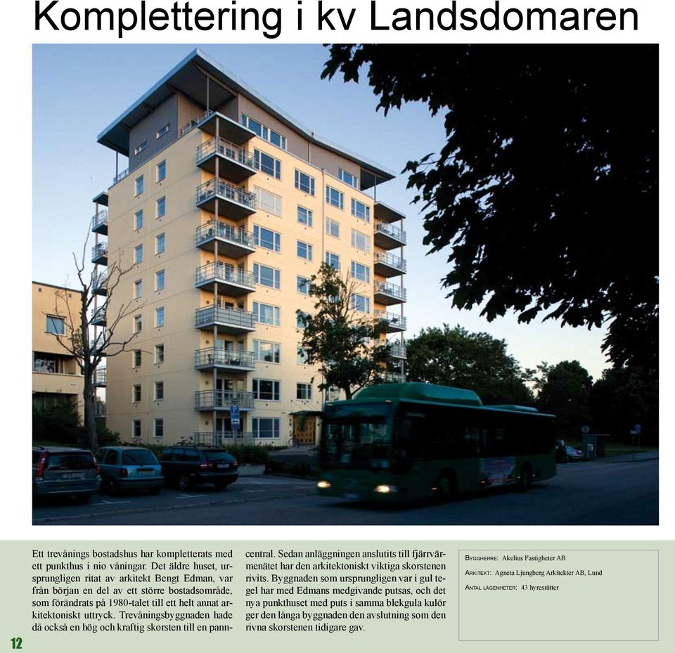 Trevåningsbyggnaden hade då också en hög och kraftig skorsten till en panncentral. Sedan anläggningen anslutits till fjärrvärmenätet har den arkitektoniskt viktiga skorstenen rivits.