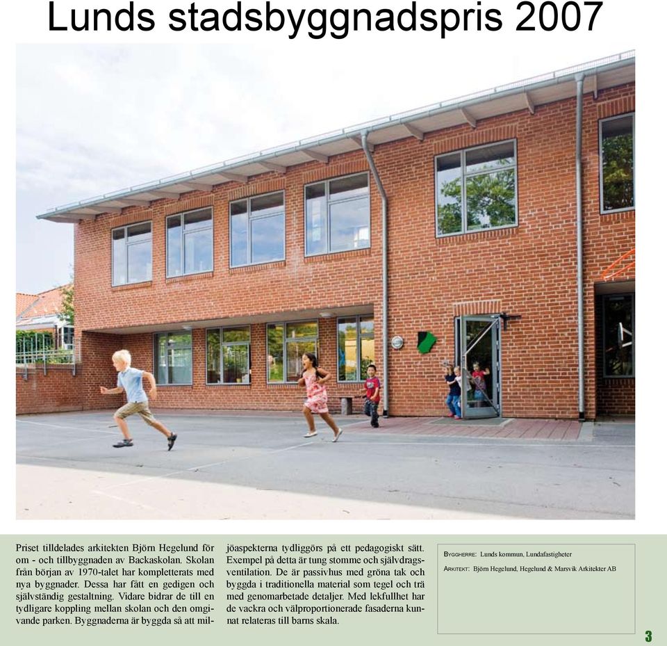 Byggnaderna är byggda så att miljöaspekterna tydliggörs på ett pedagogiskt sätt. Exempel på detta är tung stomme och självdragsventilation.