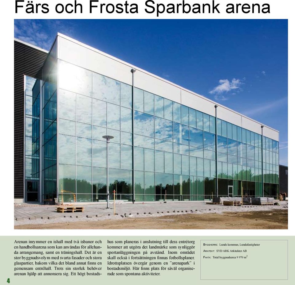 Ett högt bostadshus som planeras i anslutning till dess entrétorg kommer att utgöra det landmärke som synliggör sportanläggningen på avstånd.