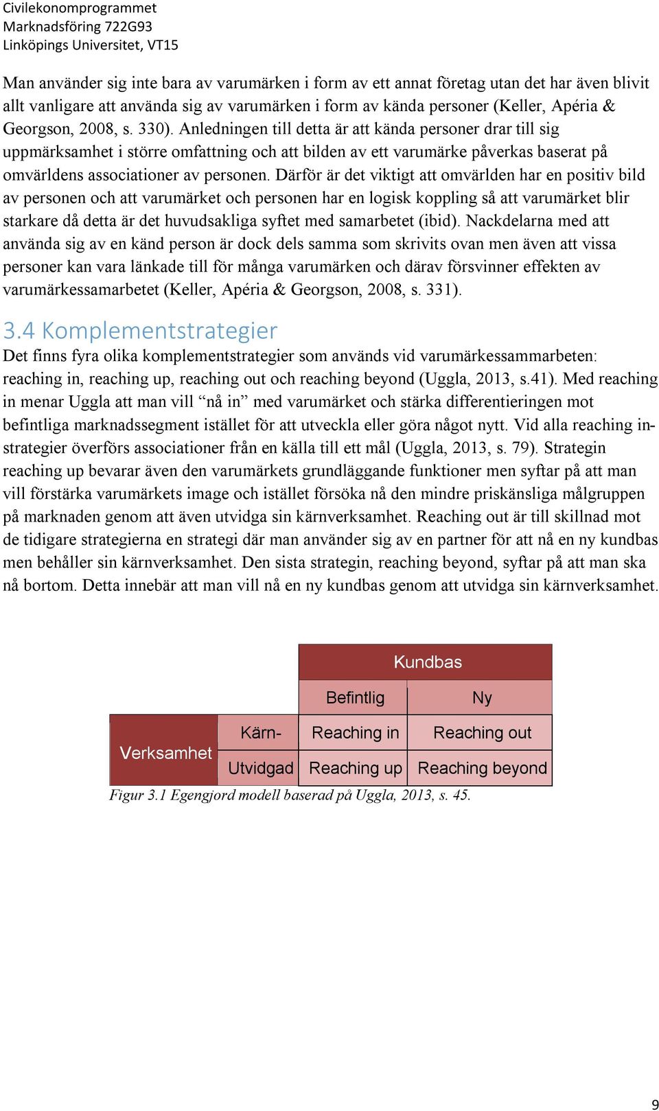 Därför är det viktigt att omvärlden har en positiv bild av personen och att varumärket och personen har en logisk koppling så att varumärket blir starkare då detta är det huvudsakliga syftet med