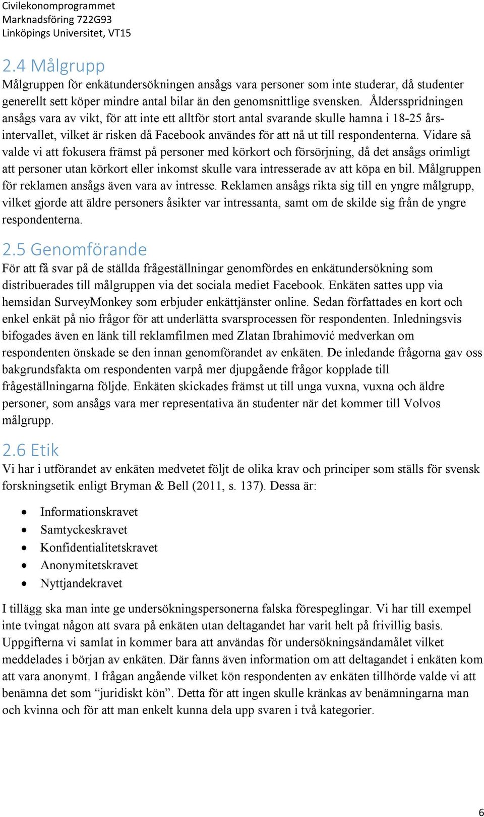 Vidare så valde vi att fokusera främst på personer med körkort och försörjning, då det ansågs orimligt att personer utan körkort eller inkomst skulle vara intresserade av att köpa en bil.