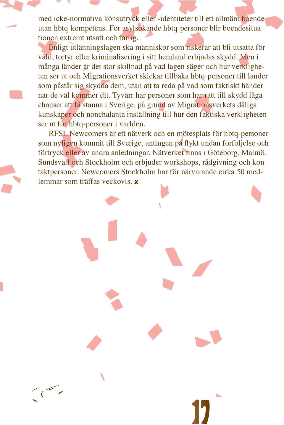 Men i många länder är det stor skillnad på vad lagen säger och hur verkligheten ser ut och Migrationsverket skickar tillbaka hbtq-personer till länder som påstår sig skydda dem, utan att ta reda på