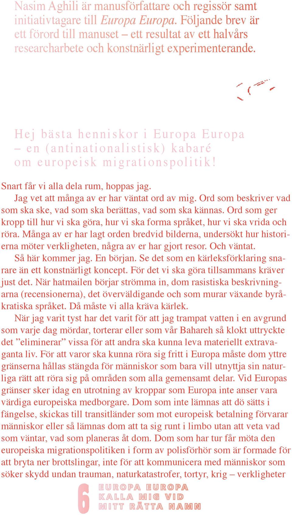 H e j b ä s t a h e n n i s k o r i E u r o p a E u r o p a e n ( a n t i n a t i o n a l i s t i s k ) k a b a r é om europeisk migrationspolitik! Snart får vi alla dela rum, hoppas jag.