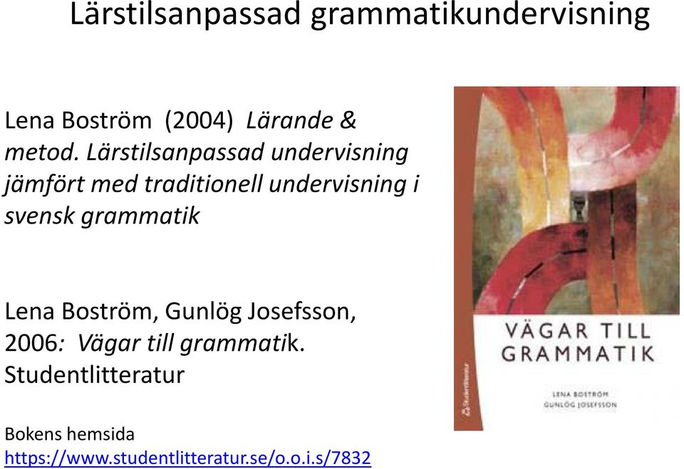 svensk grammatik Lena Boström, Gunlög Josefsson, 2006: Vägar till grammatik.