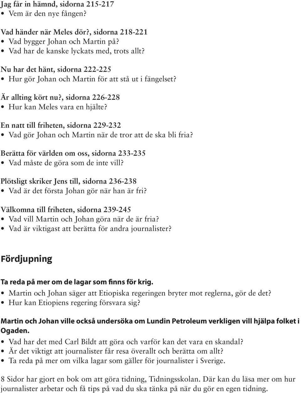 En natt till friheten, sidorna 229-232 Vad gör Johan och Martin när de tror att de ska bli fria? Berätta för världen om oss, sidorna 233-235 Vad måste de göra som de inte vill?