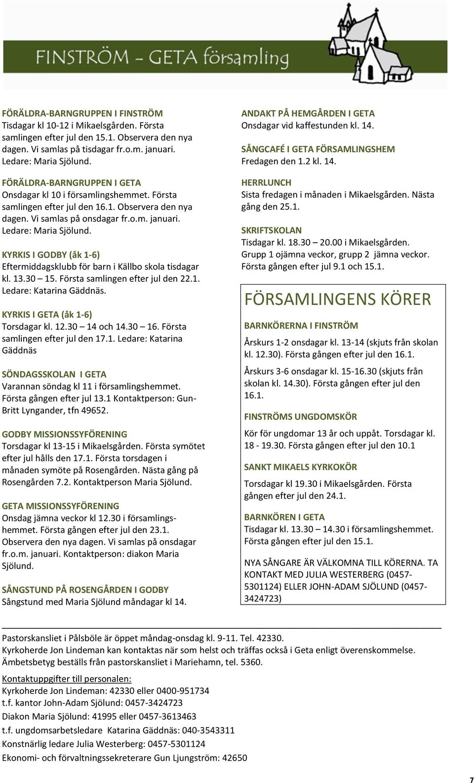 KYRKIS I GODBY (åk 1-6) Eftermiddagsklubb för barn i Källbo skola tisdagar kl. 13.30 15. Första samlingen efter jul den 22.1. Ledare: Katarina Gäddnäs. KYRKIS I GETA (åk 1-6) Torsdagar kl. 12.