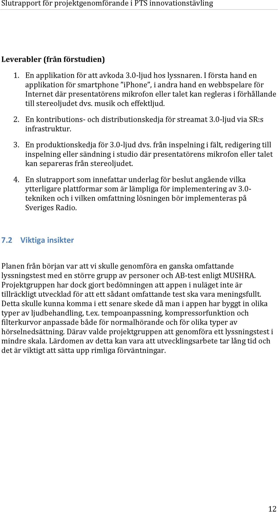 musik och effektljud. 2. En kontributions- och distributionskedja för streamat 3.0-ljud via SR:s infrastruktur. 3. En produktionskedja för 3.0-ljud dvs.