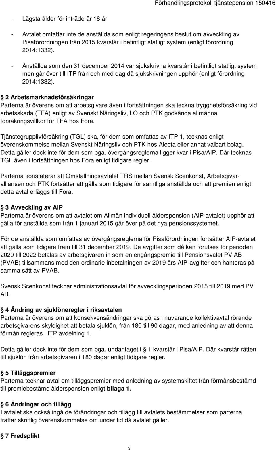 - Anställda som den 31 december 2014 var sjukskrivna kvarstår i befintligt statligt system men går över till ITP från och med dag då sjukskrivningen upphör (enligt  2 Arbetsmarknadsförsäkringar