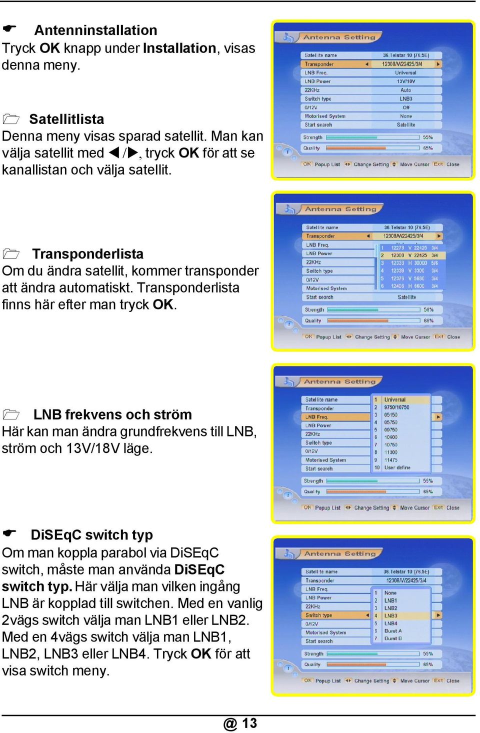 Transponderlista finns här efter man tryck OK. LNB frekvens och ström Här kan man ändra grundfrekvens till LNB, ström och 13V/18V läge.