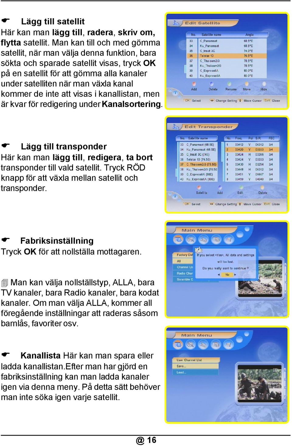 kommer de inte att visas i kanallistan, men är kvar för redigering under Kanalsortering. Lägg till transponder Här kan man lägg till, redigera, ta bort transponder till vald satellit.