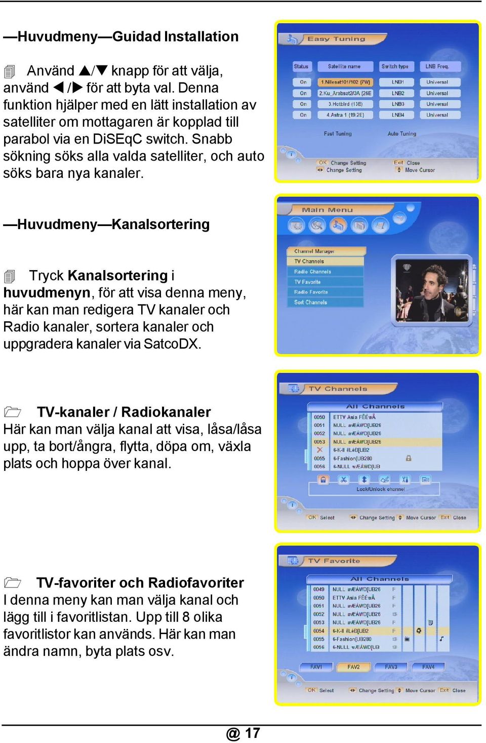 Huvudmeny Kanalsortering Tryck Kanalsortering i huvudmenyn, för att visa denna meny, här kan man redigera TV kanaler och Radio kanaler, sortera kanaler och uppgradera kanaler via SatcoDX.