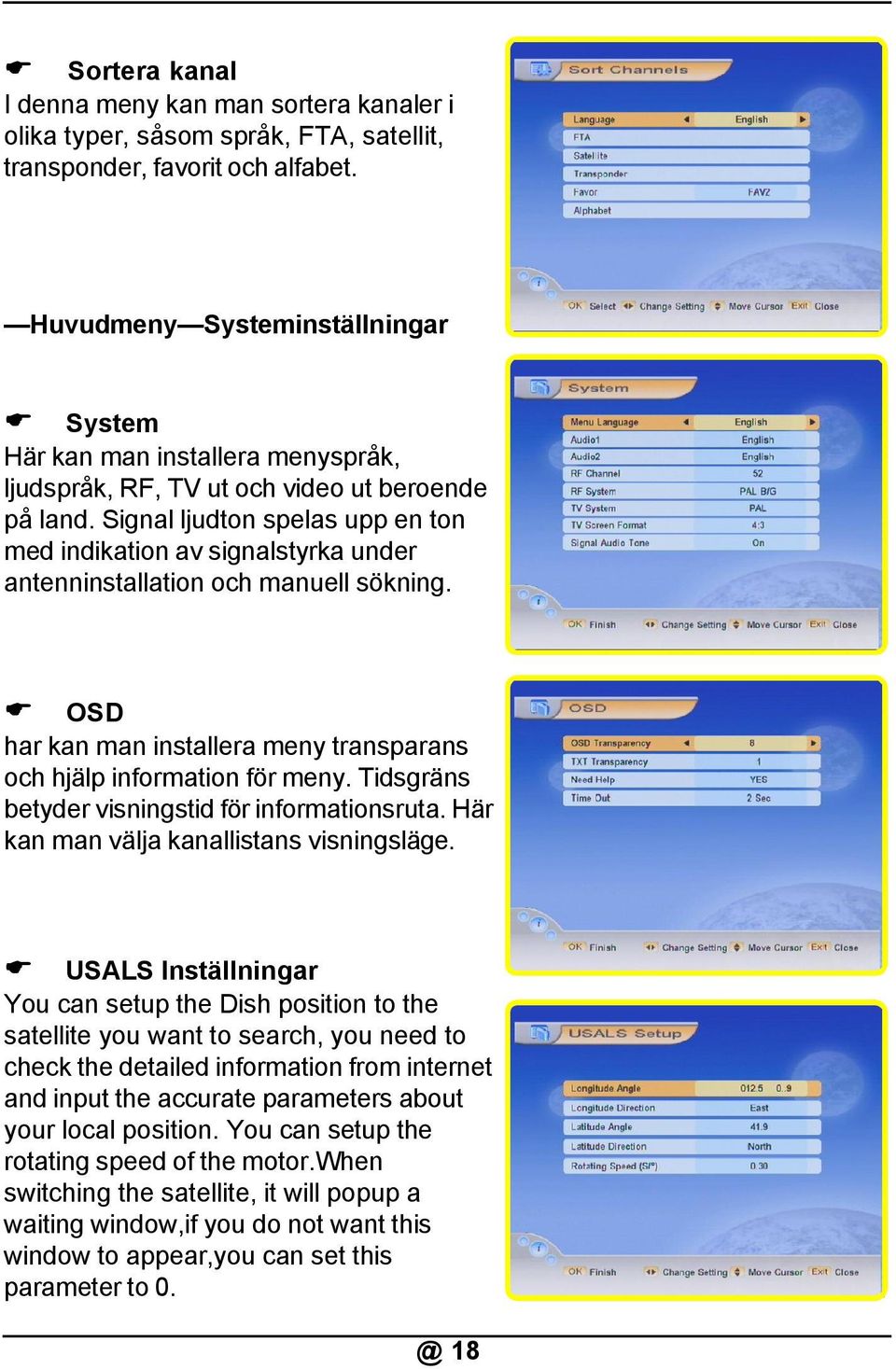 Signal ljudton spelas upp en ton med indikation av signalstyrka under antenninstallation och manuell sökning. OSD har kan man installera meny transparans och hjälp information för meny.