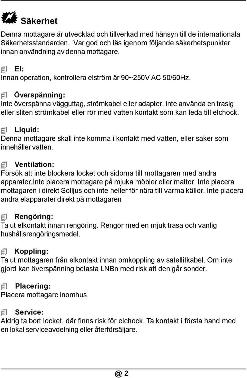 Överspänning: Inte överspänna vägguttag, strömkabel eller adapter, inte använda en trasig eller sliten strömkabel eller rör med vatten kontakt som kan leda till elchock.