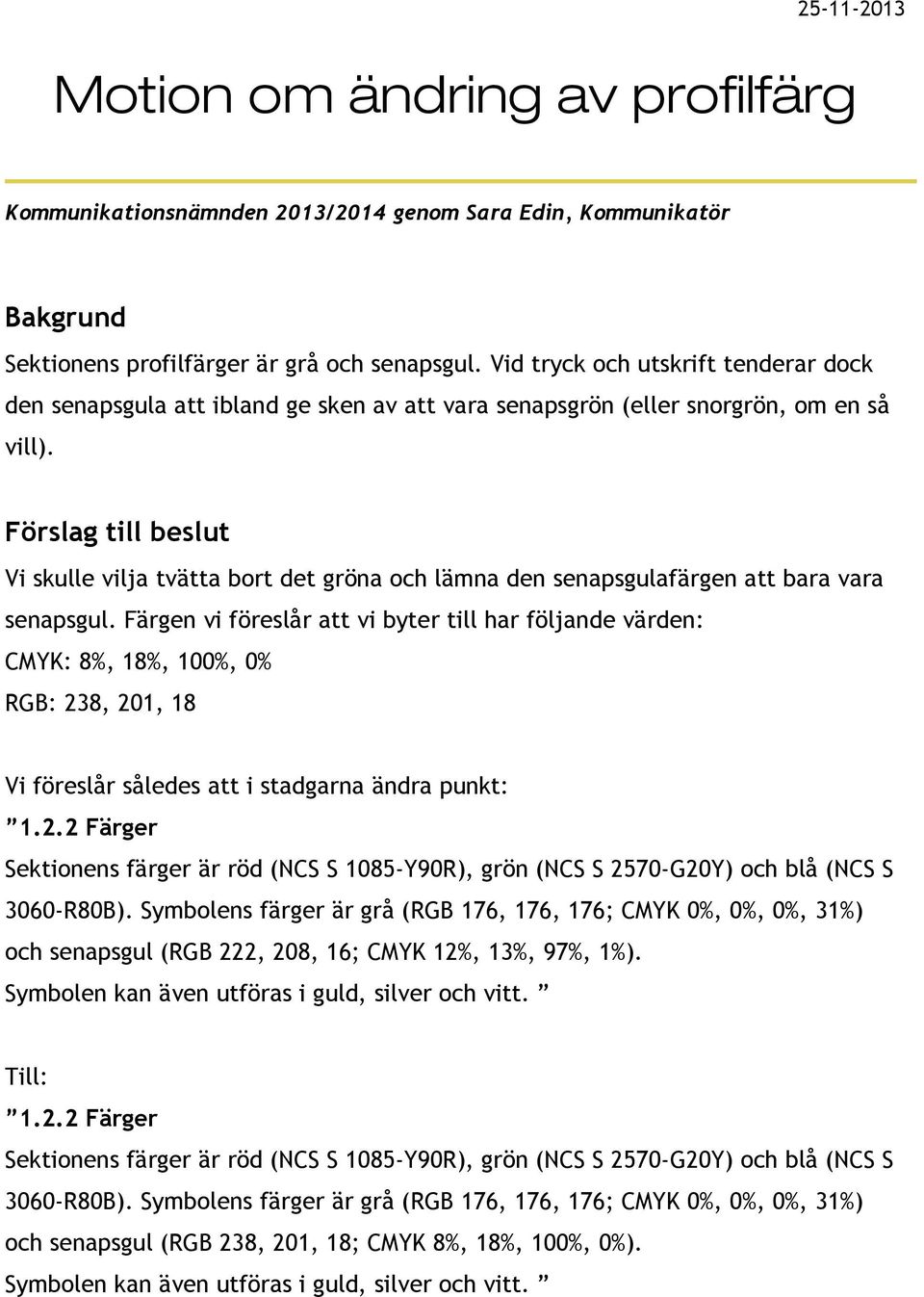 Förslag till beslut Vi skulle vilja tvätta bort det gröna och lämna den senapsgulafärgen att bara vara senapsgul.