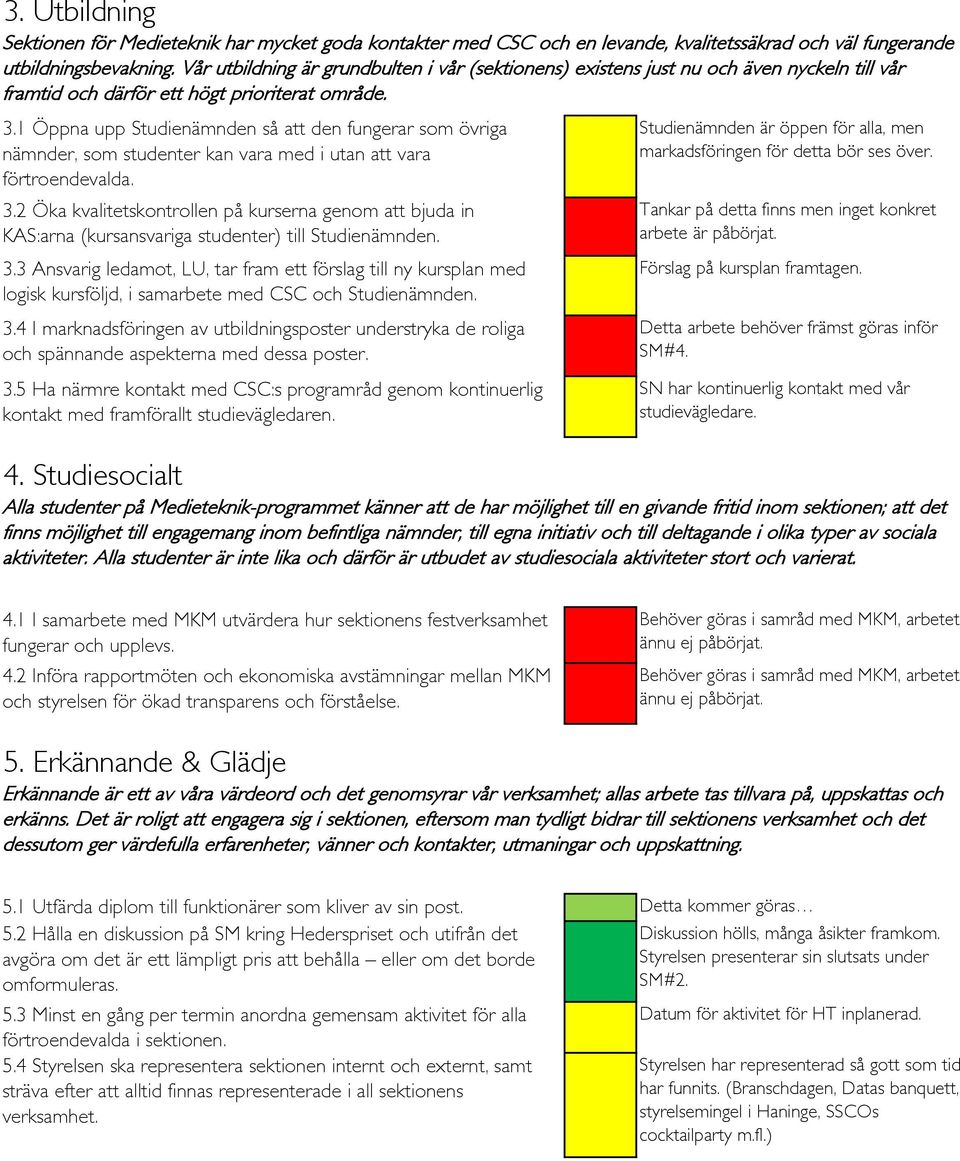 1 Öppna upp Studienämnden så att den fungerar som övriga nämnder, som studenter kan vara med i utan att vara förtroendevalda. 3.