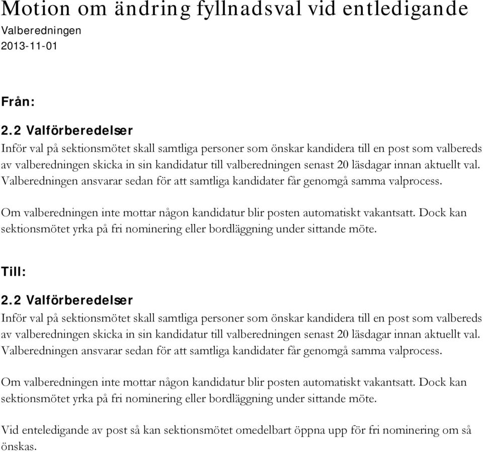 innan aktuellt val. Valberedningen ansvarar sedan för att samtliga kandidater får genomgå samma valprocess. Om valberedningen inte mottar någon kandidatur blir posten automatiskt vakantsatt.