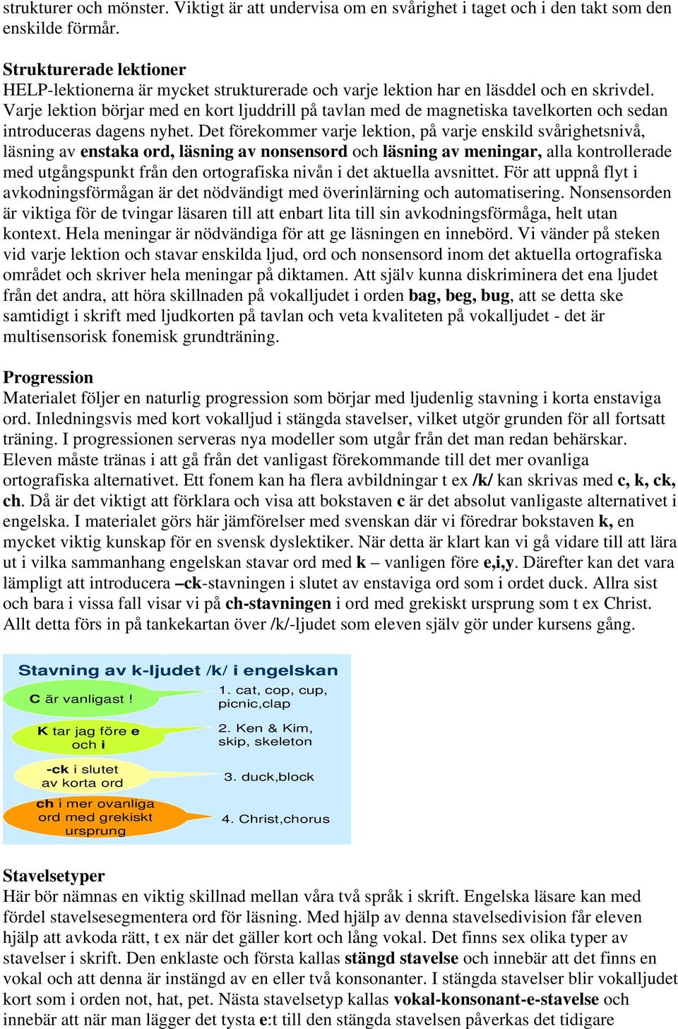 Varje lektion börjar med en kort ljuddrill på tavlan med de magnetiska tavelkorten och sedan introduceras dagens nyhet.