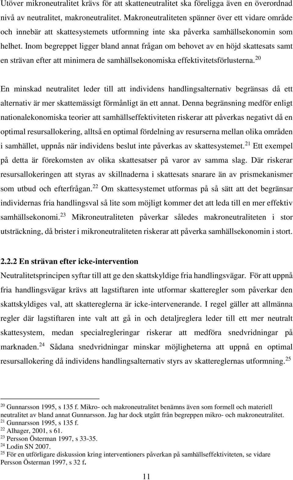 Inom begreppet ligger bland annat frågan om behovet av en höjd skattesats samt en strävan efter att minimera de samhällsekonomiska effektivitetsförlusterna.