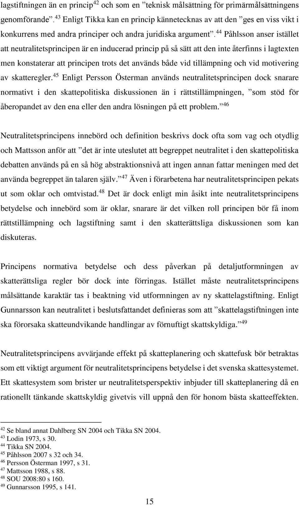 44 Påhlsson anser istället att neutralitetsprincipen är en inducerad princip på så sätt att den inte återfinns i lagtexten men konstaterar att principen trots det används både vid tillämpning och vid