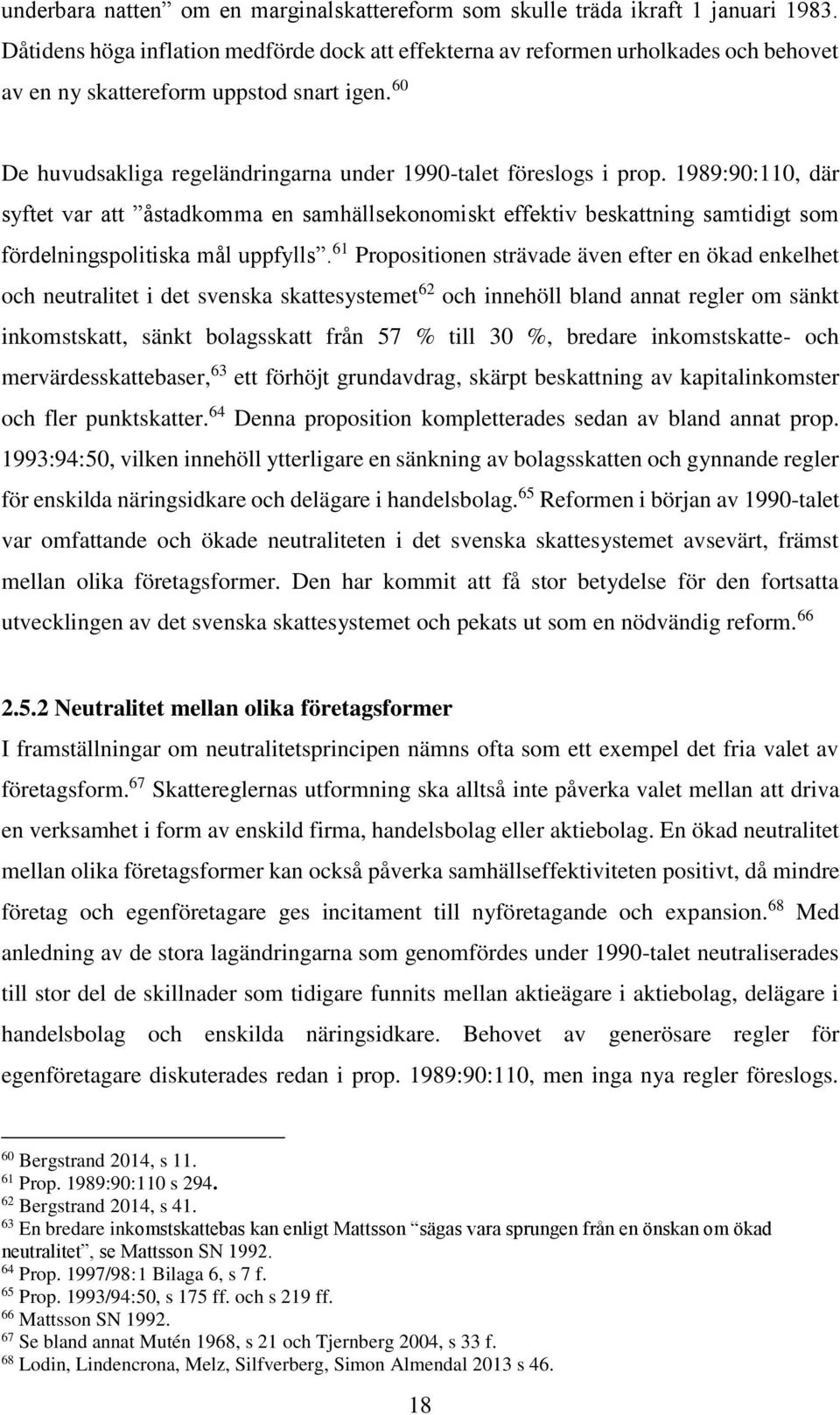 1989:90:110, där syftet var att åstadkomma en samhällsekonomiskt effektiv beskattning samtidigt som fördelningspolitiska mål uppfylls.