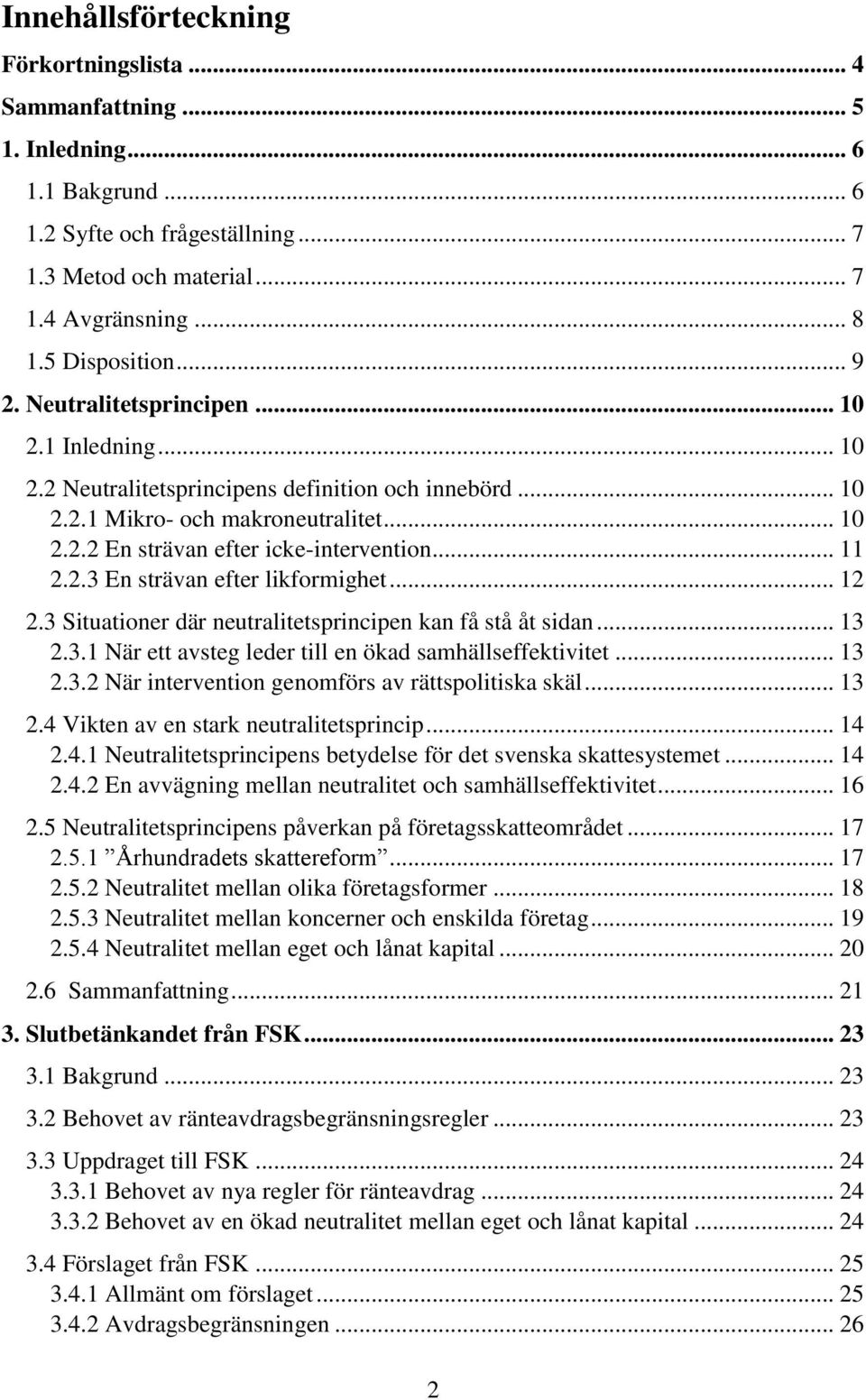 2.3 En strävan efter likformighet... 12 2.3 Situationer där neutralitetsprincipen kan få stå åt sidan... 13 2.3.1 När ett avsteg leder till en ökad samhällseffektivitet... 13 2.3.2 När intervention genomförs av rättspolitiska skäl.