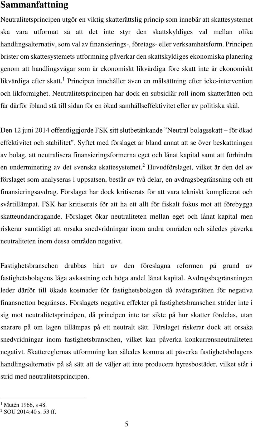 Principen brister om skattesystemets utformning påverkar den skattskyldiges ekonomiska planering genom att handlingsvägar som är ekonomiskt likvärdiga före skatt inte är ekonomiskt likvärdiga efter