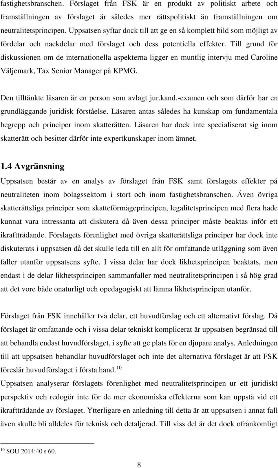 Till grund för diskussionen om de internationella aspekterna ligger en muntlig intervju med Caroline Väljemark, Tax Senior Manager på KPMG. Den tilltänkte läsaren är en person som avlagt jur.kand.