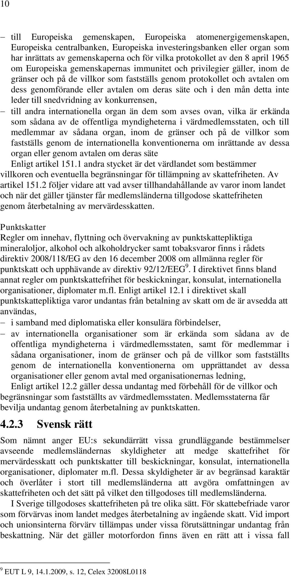 deras säte och i den mån detta inte leder till snedvridning av konkurrensen, till andra internationella organ än dem som avses ovan, vilka är erkända som sådana av de offentliga myndigheterna i