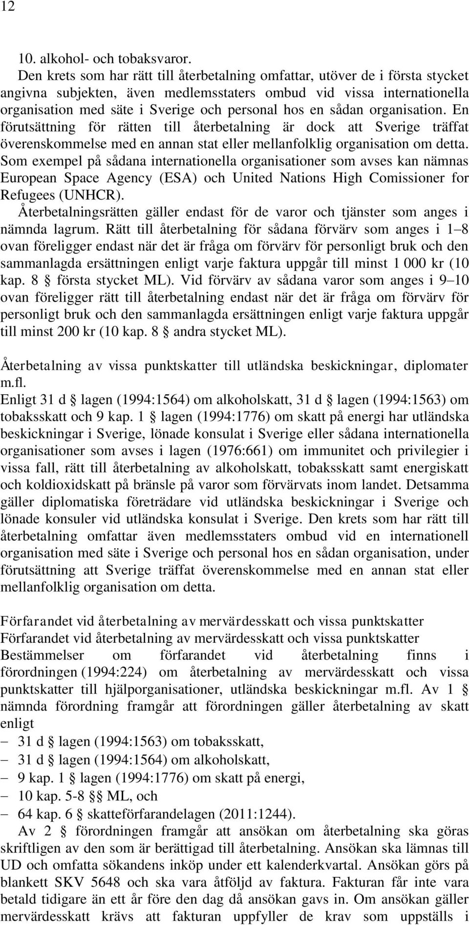 en sådan organisation. En förutsättning för rätten till återbetalning är dock att Sverige träffat överenskommelse med en annan stat eller mellanfolklig organisation om detta.