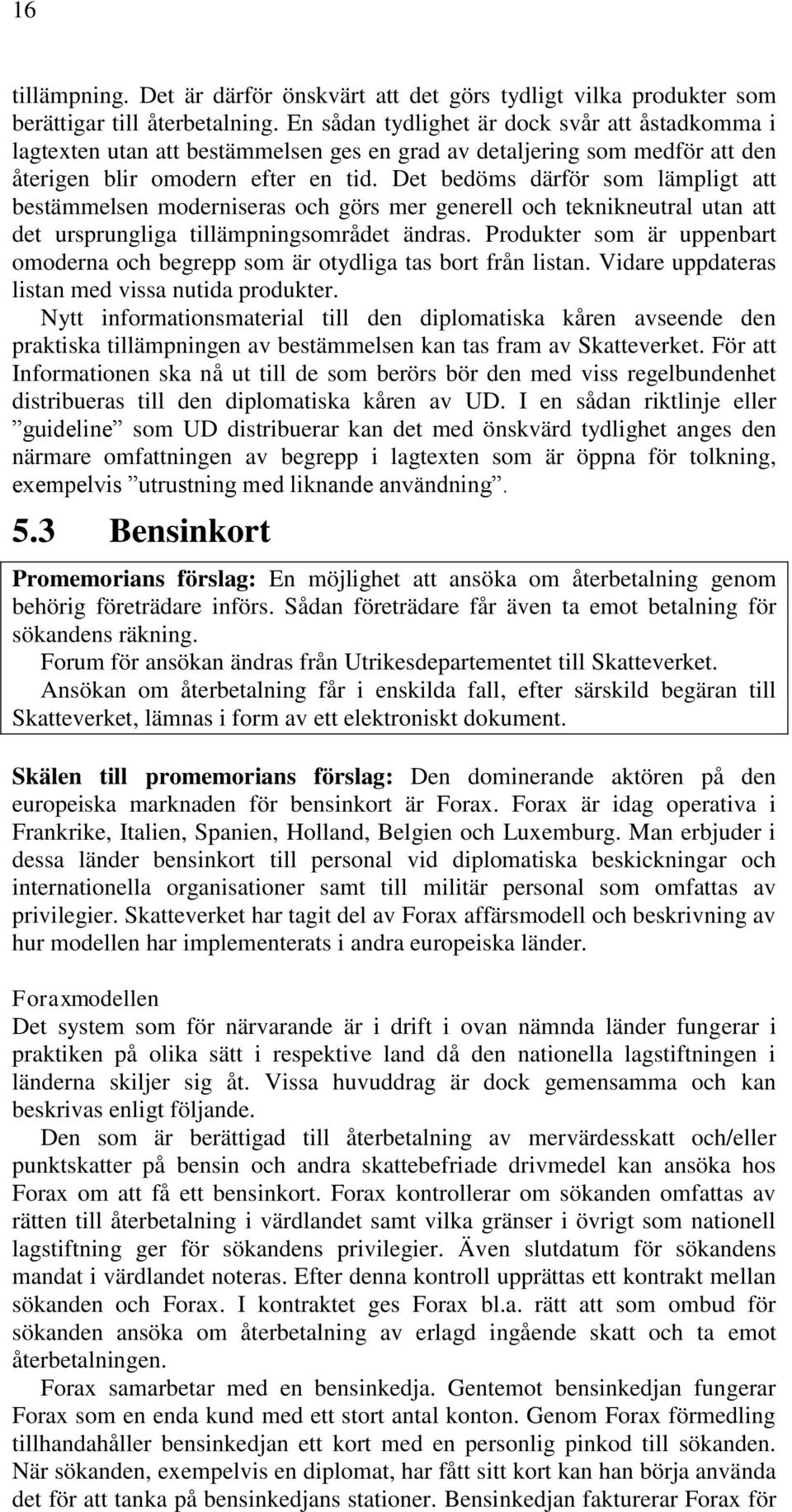 Det bedöms därför som lämpligt att bestämmelsen moderniseras och görs mer generell och teknikneutral utan att det ursprungliga tillämpningsområdet ändras.